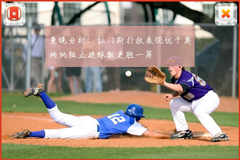 曼晚分析：拉门斯扑救表现优于奥纳纳阻止进球数更胜一筹