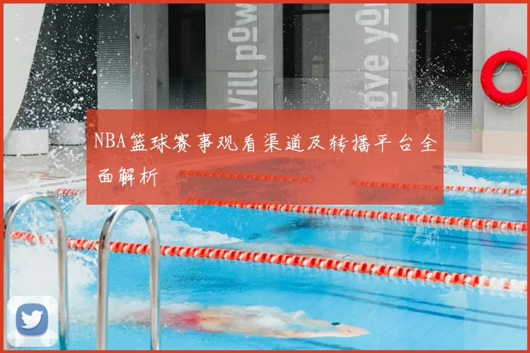 NBA篮球赛事观看渠道及转播平台全面解析