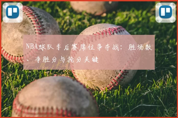 NBA球队季后赛席位争夺战：胜场数、净胜分与抢分关键