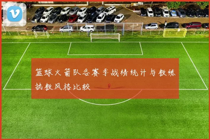 篮球火箭队各赛季战绩统计与教练执教风格比较