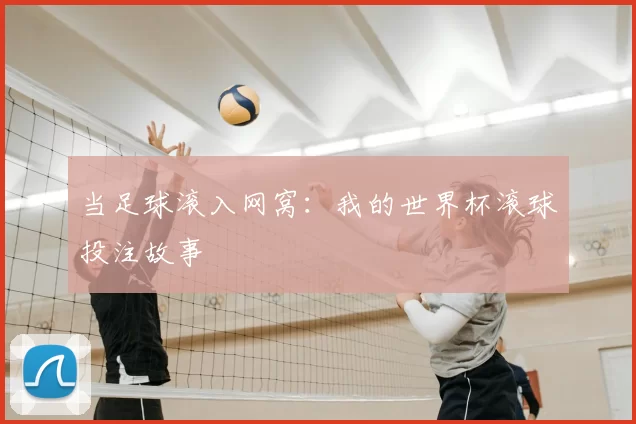 当足球滚入网窝:我的世界杯滚球投注故事