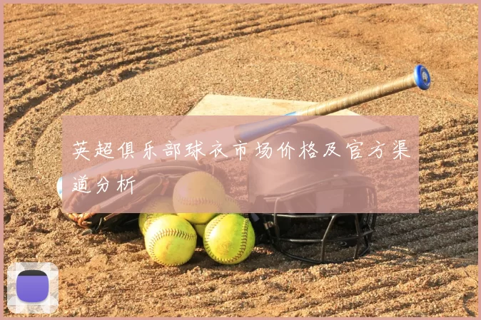 英超俱乐部球衣市场价格及官方渠道分析