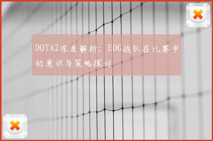 DOTA2深度解析：EDG战队在比赛中的意识与策略探讨