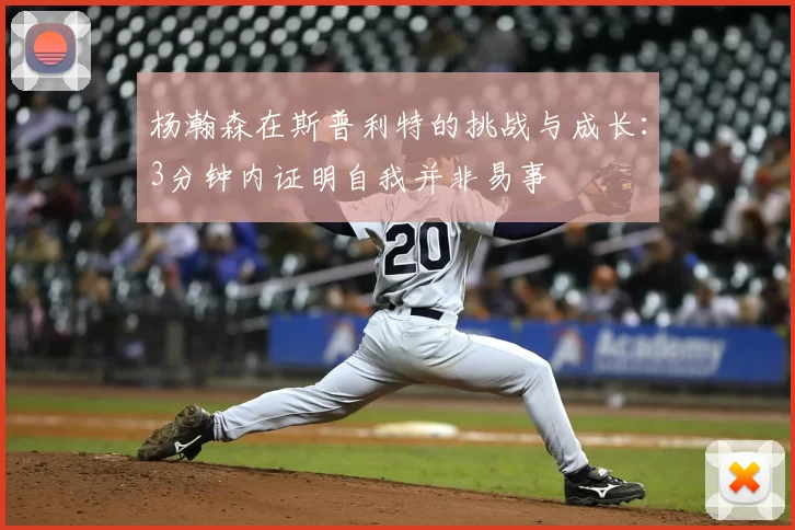 杨瀚森在斯普利特的挑战与成长:3分钟内证明自我并非易事