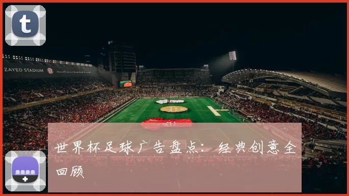 世界杯足球广告盘点:经典创意全回顾