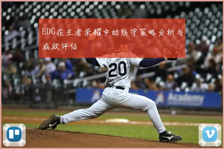 EDG在王者荣耀中的防守策略分析与成效评估