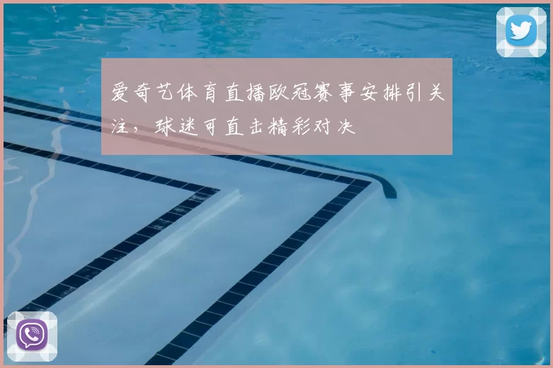 爱奇艺体育直播欧冠赛事安排引关注,球迷可直击精彩对决