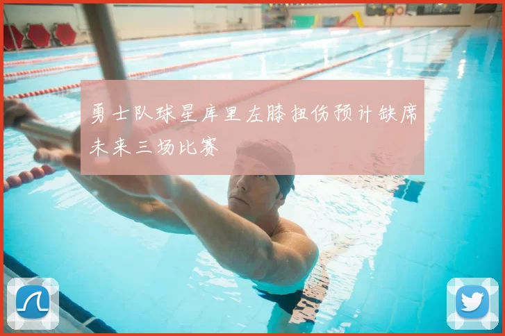 勇士队球星库里左膝扭伤预计缺席未来三场比赛