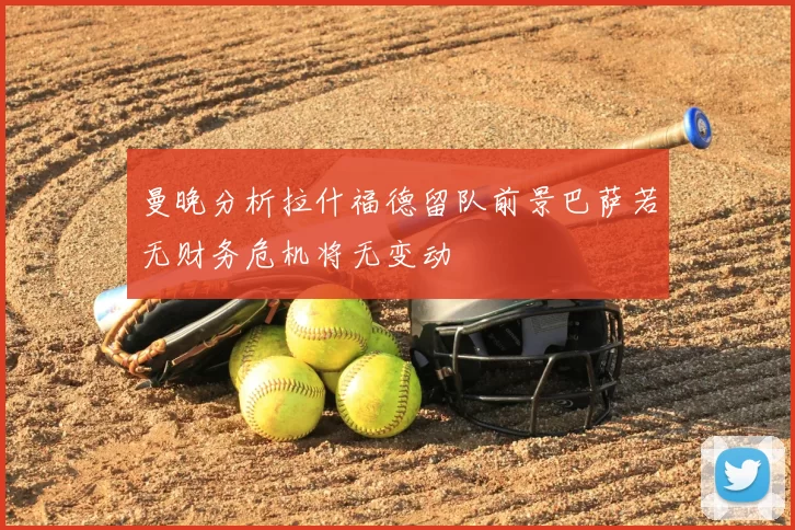 曼晚分析拉什福德留队前景巴萨若无财务危机将无变动