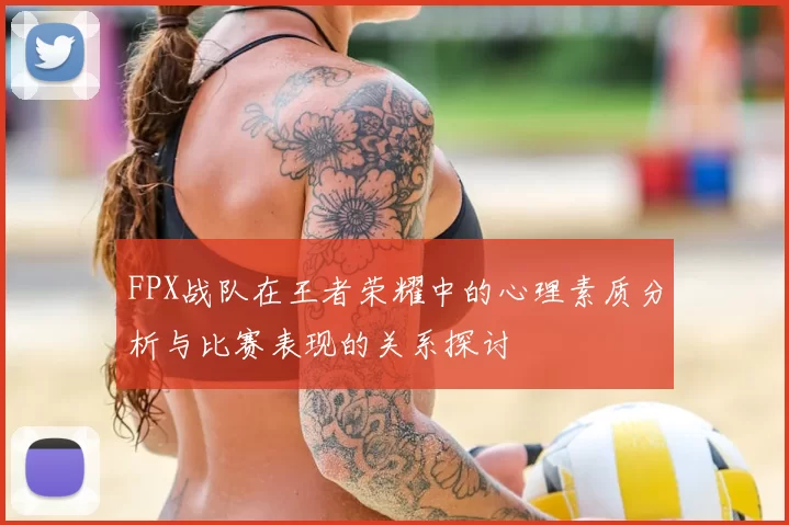 FPX战队在王者荣耀中的心理素质分析与比赛表现的关系探讨