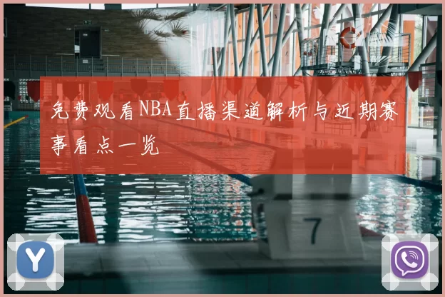 免费观看NBA直播渠道解析与近期赛事看点一览