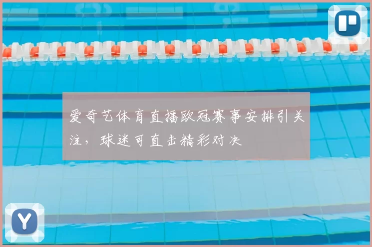 爱奇艺体育直播欧冠赛事安排引关注,球迷可直击精彩对决