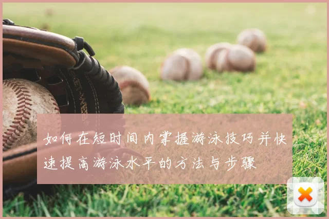 如何在短时间内掌握游泳技巧并快速提高游泳水平的方法与步骤