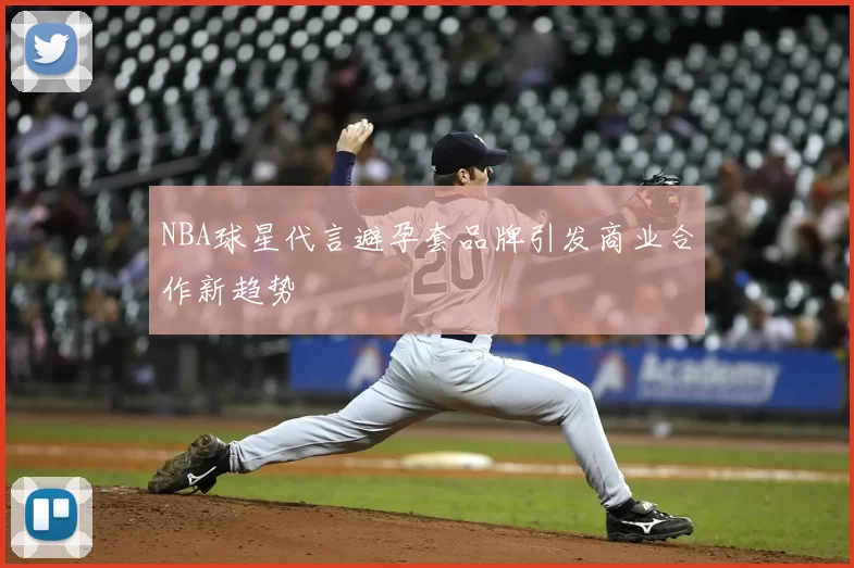 NBA球星代言避孕套品牌引发商业合作新趋势
